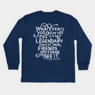 It's Not Legendary Unless Your Friends See It Kids Long Sleeve T-Shirt